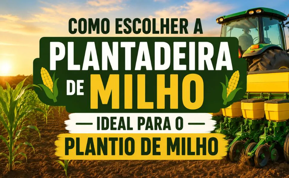 Imagem do artigo Plantadeira de Milho Como Escolher o Equipamento Ideal para Pequenos, Médios e Grandes Produtores